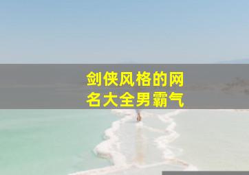 剑侠风格的网名大全男霸气