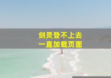 剑灵登不上去一直加载页面