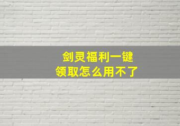 剑灵福利一键领取怎么用不了