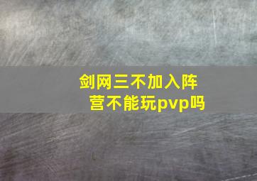 剑网三不加入阵营不能玩pvp吗