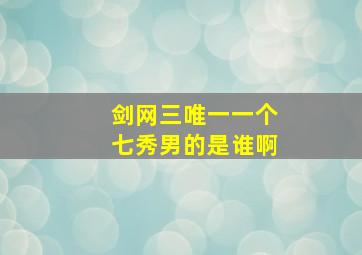 剑网三唯一一个七秀男的是谁啊