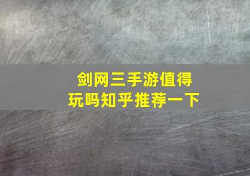 剑网三手游值得玩吗知乎推荐一下