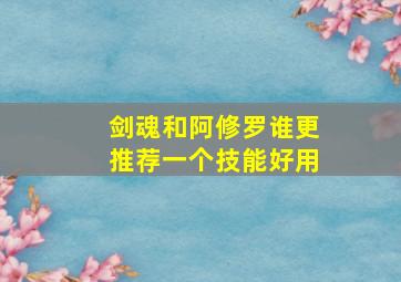 剑魂和阿修罗谁更推荐一个技能好用