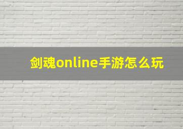 剑魂online手游怎么玩