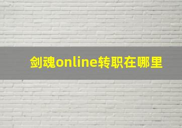 剑魂online转职在哪里