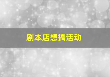 剧本店想搞活动