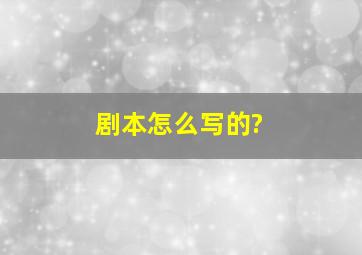 剧本怎么写的?