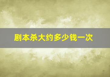 剧本杀大约多少钱一次