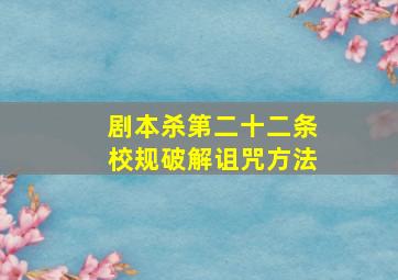 剧本杀第二十二条校规破解诅咒方法