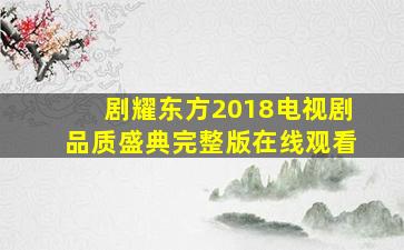 剧耀东方2018电视剧品质盛典完整版在线观看