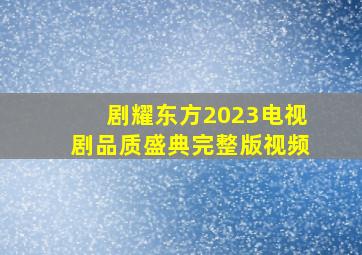 剧耀东方2023电视剧品质盛典完整版视频