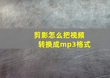 剪影怎么把视频转换成mp3格式