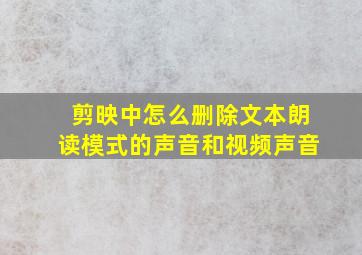 剪映中怎么删除文本朗读模式的声音和视频声音