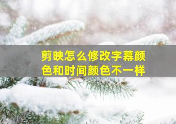 剪映怎么修改字幕颜色和时间颜色不一样