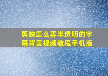 剪映怎么弄半透明的字幕背景视频教程手机版