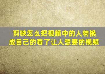 剪映怎么把视频中的人物换成自己的看了让人想要的视频