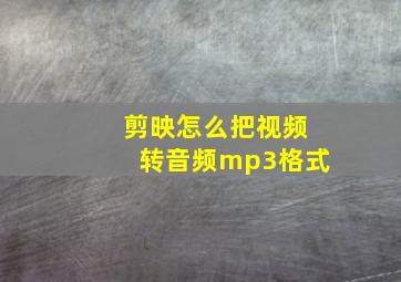 剪映怎么把视频转音频mp3格式