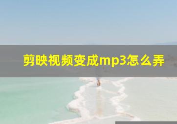 剪映视频变成mp3怎么弄