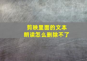 剪映里面的文本朗读怎么删除不了