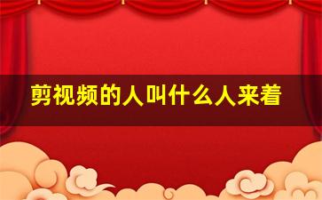 剪视频的人叫什么人来着