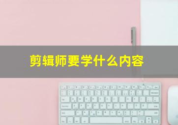 剪辑师要学什么内容