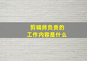 剪辑师负责的工作内容是什么