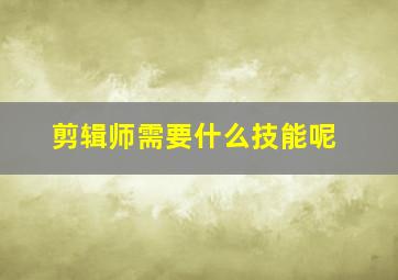 剪辑师需要什么技能呢