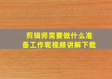 剪辑师需要做什么准备工作呢视频讲解下载