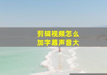 剪辑视频怎么加字幕声音大