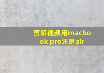 剪辑视频用macbook pro还是air