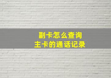 副卡怎么查询主卡的通话记录