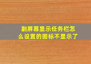 副屏幕显示任务栏怎么设置的图标不显示了