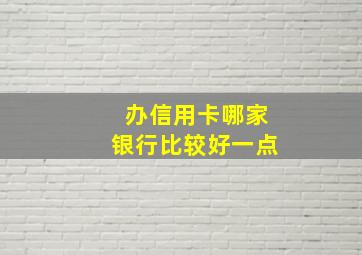 办信用卡哪家银行比较好一点