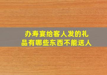 办寿宴给客人发的礼品有哪些东西不能送人