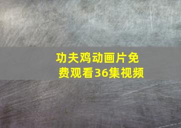 功夫鸡动画片免费观看36集视频