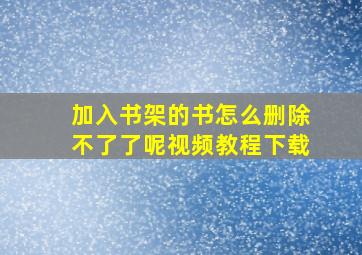 加入书架的书怎么删除不了了呢视频教程下载