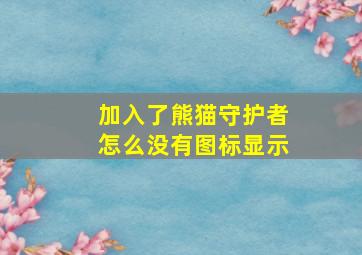 加入了熊猫守护者怎么没有图标显示