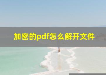 加密的pdf怎么解开文件