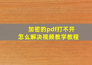 加密的pdf打不开怎么解决视频教学教程