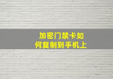 加密门禁卡如何复制到手机上