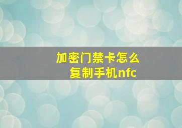 加密门禁卡怎么复制手机nfc