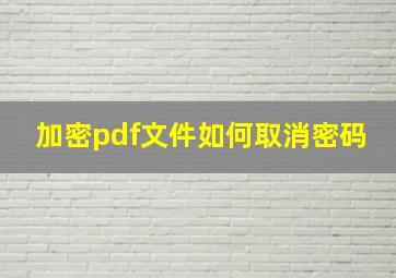 加密pdf文件如何取消密码