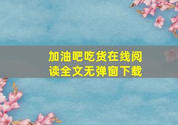 加油吧吃货在线阅读全文无弹窗下载