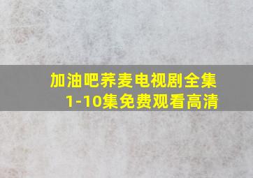 加油吧荞麦电视剧全集1-10集免费观看高清