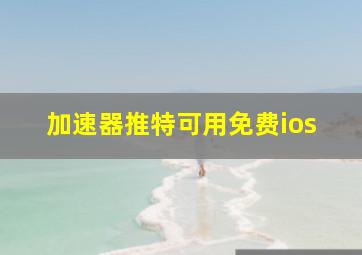 加速器推特可用免费ios