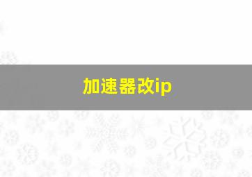 加速器改ip