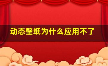 动态壁纸为什么应用不了