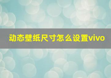 动态壁纸尺寸怎么设置vivo