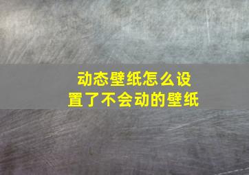 动态壁纸怎么设置了不会动的壁纸