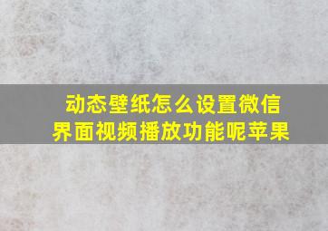 动态壁纸怎么设置微信界面视频播放功能呢苹果